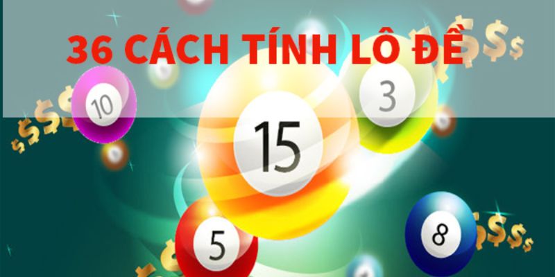 Tổng Hợp 36 Cách Đánh Lô Đề