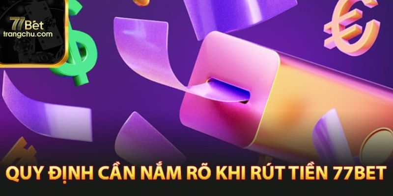 Quy trình rút rút tiền 77bet đơn giản, nhanh chóng